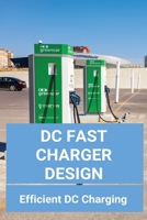 DC Fast Charger Design: Efficient DC Charging: On-Board Charger For Electric Vehicle B08ZB91FNJ Book Cover