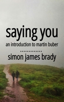 Saying You: An Introduction to Martin Buber 1066803110 Book Cover