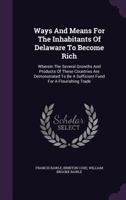 Ways And Means For The Inhabitants Of Delaware To Become Rich 1104929732 Book Cover