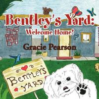 Bentley's Yard: Welcome Home! 1462829589 Book Cover