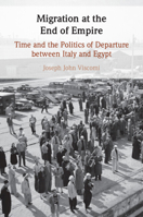 Migration at the End of Empire: Time and the Politics of Departure Between Italy and Egypt 1009473409 Book Cover