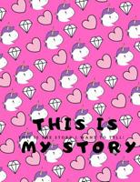 This is MY Story: This is the story I want to tell! - Unicorns, Hearts, Diamonds 1091213577 Book Cover
