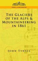 The Glacier of the Alps & Mountaineering in 1861 1596051752 Book Cover