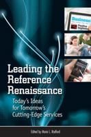 Leading the Reference Renaissance: Today's Ideas for Tomorrow's Cutting-Edge Services 1555707718 Book Cover