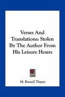 Verses And Translations: Stolen By The Author From His Leisure Hours 124882170X Book Cover