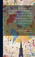 Religions De L'antiquité Considérées Principalement Dans Leurs Formes Symboliques Et Mythologiques, Volumes 2-3... (French Edition) 101971378X Book Cover