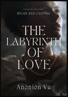 The Labyrinth of Love: The Bitter Love story between Milan and Caspian; written by Anonion Vu B09L539RSK Book Cover