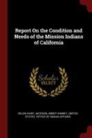 Report on the Condition and Needs of the Mission Indians of California 1016044135 Book Cover