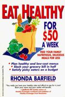 Eat Healthy for $50 a Week: Feed Your Family Nutritious, Delicious Meals for Less 0963578200 Book Cover