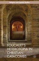 Foucault's Heterotopia in Christian Catacombs: Constructing Spaces and Symbols in Ancient Rome 1137468033 Book Cover