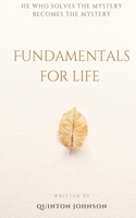 Fundamentals for Life: He Who Solves the Mystery Becomes the Mystery B0CPHDL4MQ Book Cover
