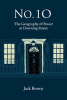 No 10: The Geography of Power at Downing Street 1913368033 Book Cover