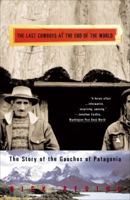 The Last Cowboys at the End of the World: The Story of the Gauchos of Patagonia 0609605968 Book Cover