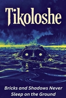 Tikoloshe Bricks and Shadows Never Sleep on the Ground B0GWGPR79W Book Cover