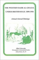 Western Bahr Al Ghazal under British Rule, 1898-1956: Mis Af#57 (Ohio RIS Africa Series) 0896801616 Book Cover