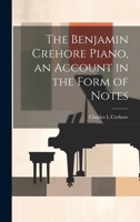 The Benjamin Crehore Piano, an Account in the Form of Notes 1013931068 Book Cover