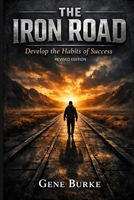 THE IRON ROAD: Develop the Habits of Success B0FKTFMNRB Book Cover