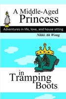 A Middle-Aged Princess in Tramping Boots: Adventures in Life, Love, and House Sitting 0987255320 Book Cover