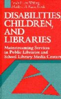 Disabilities, Children, and Libraries: Mainstreaming Services in Public Libraries and School Libraries and School Library Media Centers 087287897X Book Cover