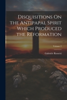 Disquisitions On the Antipapal Spirit Which Produced the Reformation; Volume 2 1021749559 Book Cover