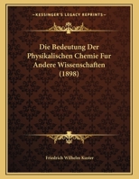 Die Bedeutung Der Physikalischen Chemie Fur Andere Wissenschaften (1898) 1162478454 Book Cover