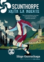 Scunthorpe Hasta La Muerte: The Extraordinary Story of English Football's Spanish 1917064535 Book Cover