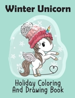 Winter Unicorn Holiday Coloring And Drawing Book: Unicorn Coloring Books for Kids, Holiday Unicorn Drawing Book, I love Unicorns, Unicorn For Kids, Un B08QWBZ5KR Book Cover