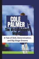Cole Palmer: The Wythenshawe Wonder: A Tale of Skill, Determination, and Big-Stage Dreams B0DTKN36QD Book Cover