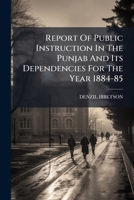 Report Of Public Instruction In The Punjab And Its Dependencies For The Year 1884-85. 1179342259 Book Cover