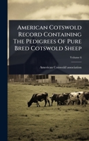 American Cotswold Record Containing The Pedigrees Of Pure Bred Cotswold Sheep 1024474941 Book Cover