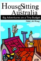 Housesitting in Australia - Big Adventures on a Tiny Budget 0987255304 Book Cover