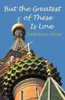 But the Greatest of These Is Love 1462402542 Book Cover