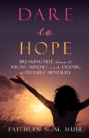 Dare to Hope: Breaking Free from a Wrong Mindset and Despair, a Defeatist Mentality 1662818637 Book Cover