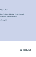 The Exploits of Elaine; Craig Kennedy, Scientific Detective Series: in large print 3387039719 Book Cover