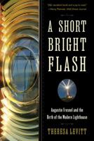 A Short Bright Flash: Augustin Fresnel and the Birth of the Modern Lighthouse 0393350894 Book Cover