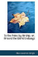 To the Poles by Airship, or, Around the World Endways 1120944244 Book Cover