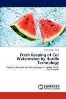 Fresh Keeping of Cut Watermelon by Hurdle Technology: Physico-Chemical and Microbiological Quality of Cut Watermelon 3846502448 Book Cover