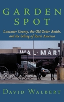 Garden Spot: Lancaster County, the Old Order Amish, and the Selling of Rural America 0195148444 Book Cover
