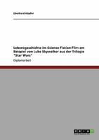 Lebensgeschichte im Science Fiction-Film am Beispiel von Luke Skywalker aus der Trilogie Star Wars 3638946363 Book Cover