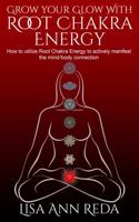 Grow Your Glow with Root Chakra Energy: How to utilize Root Chakra Energy to actively manifest the mind/body connection 0578938308 Book Cover