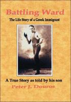 Battling Ward: The Life Story of a Greek Immigrant 1425148824 Book Cover