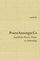 Poets Amongst Us Aquillrelle Poetry Three, an Anthology 1470963825 Book Cover
