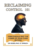 Reclaiming Control 101: Parkinson’s and the Power of Mind Over Motion B0G64C3S6V Book Cover