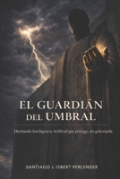 El Guardian del Umbral: Diseñando Inteligencia Artificial que protege, sin gobernarla B0H46GB73Z Book Cover