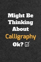 Might Be Thinking About Calligraphy ok? Funny /Lined Notebook/Journal Great Office School Writing Note Taking: Lined Notebook/ Journal 120 pages, Soft Cover, Matte finish 1679660012 Book Cover