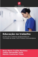 Educação no trabalho: Acções para a melhoria do Bacharelato em Tecnologia da Saúde. Perfil Próteses Estomatológicas 6205357550 Book Cover