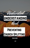 Undivided Understanding and Preventing Church Splitting B0BWYCCF4R Book Cover
