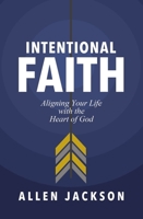 Intentional Faith: Aligning Your Life with the Heart of God 1400217253 Book Cover
