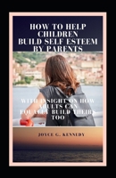 HOW TO HELP CHILDREN BUILD SELF ESTEEM BY PARENTS: With insight on how adults can equally build theirs too B08MQS5H1X Book Cover