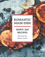 Oops! 365 Romantic Main Dish Recipes: A Romantic Main Dish Cookbook for Effortless Meals B08GG2DHP5 Book Cover